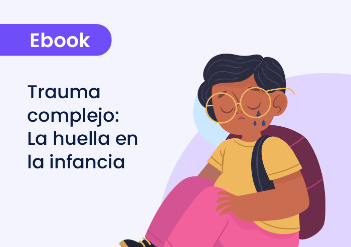Trauma complejo: la huella en la infancia y el papel de los padres