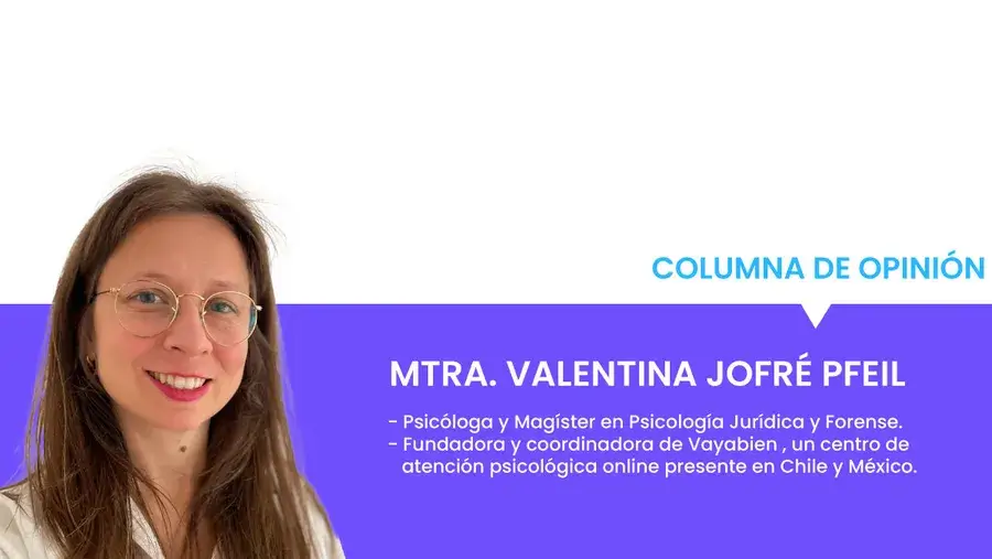 Imagen promocional de columna de opinión con la psicóloga Valentina Jofré Pfeil. Aparece sonriente, con gafas y cabello largo, acompañada de un recuadro con su nombre, títulos y cargo: Magíster en Psicología Jurídica y Forense, fundadora de Vayabien, centro de atención psicológica online en Chile y México.